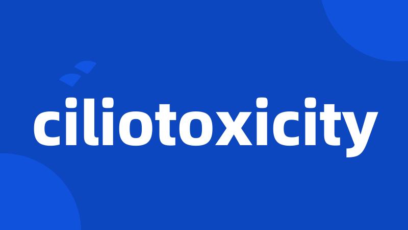 ciliotoxicity