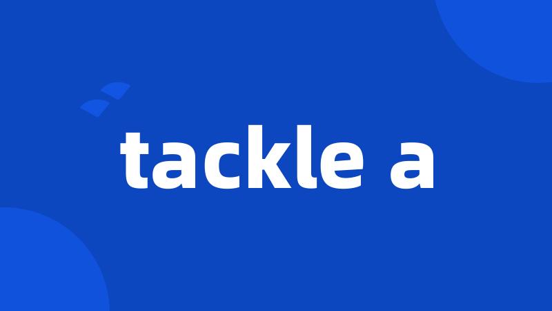 tackle a
