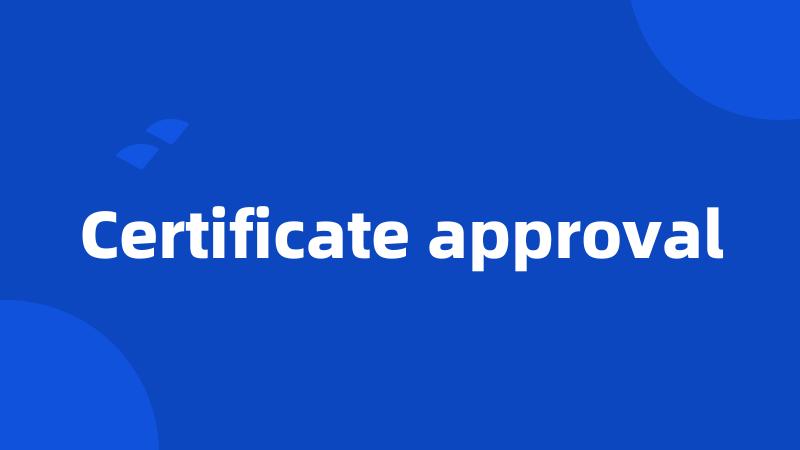 Certificate approval