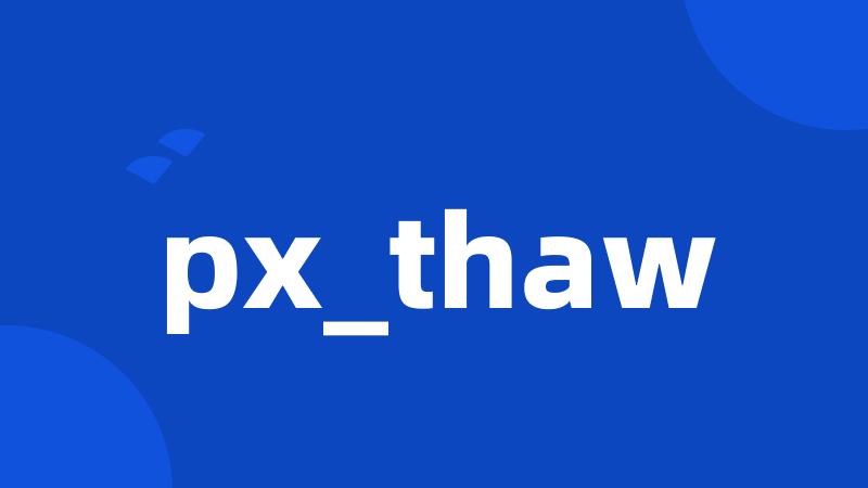 px_thaw