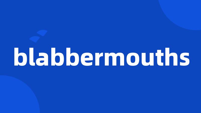 blabbermouths