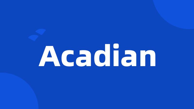 Acadian