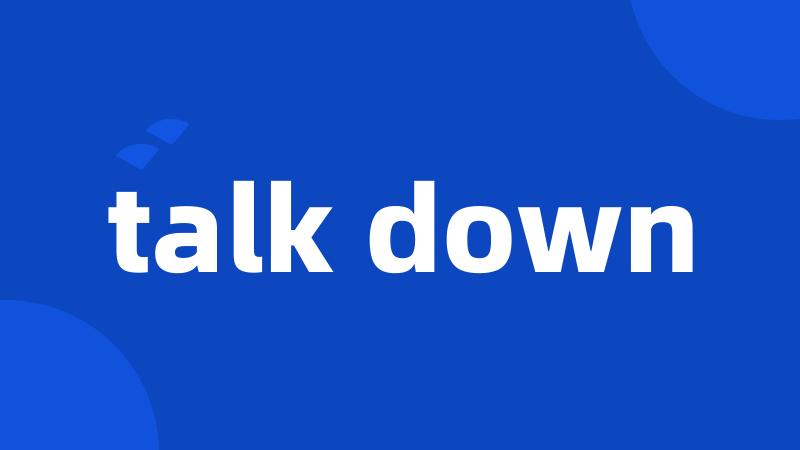 talk down