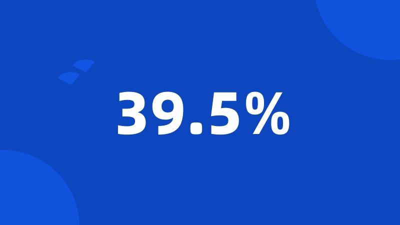 39.5%
