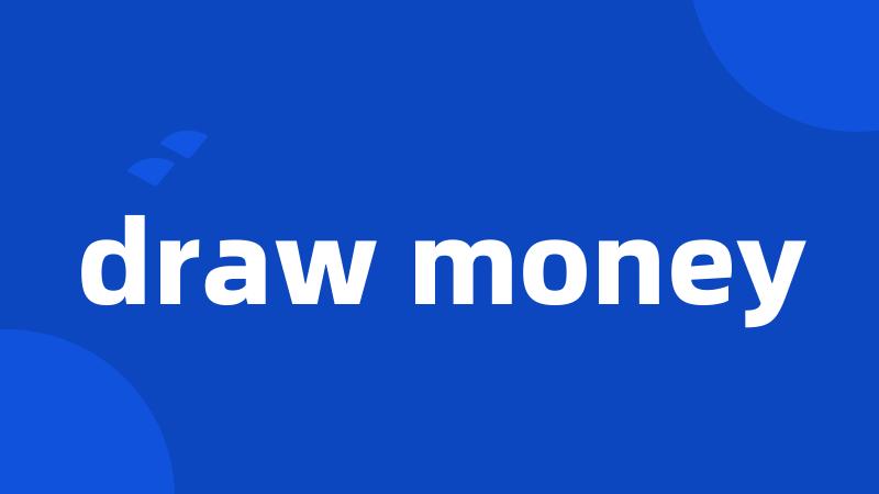 draw money