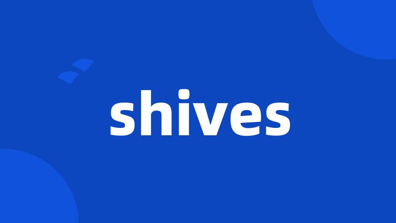 shives