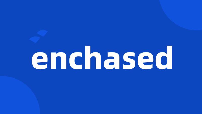 enchased