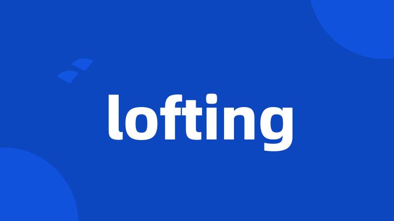 lofting