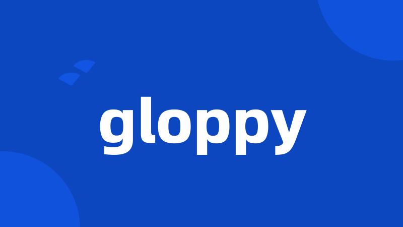 gloppy