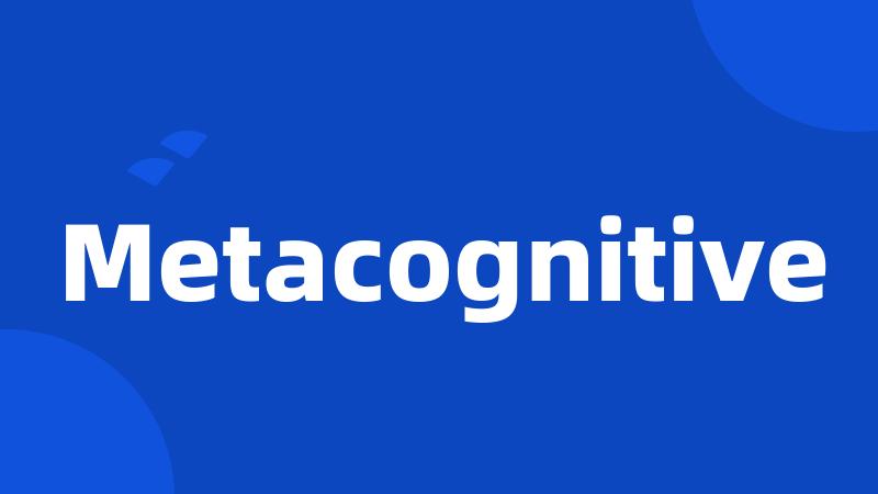 Metacognitive