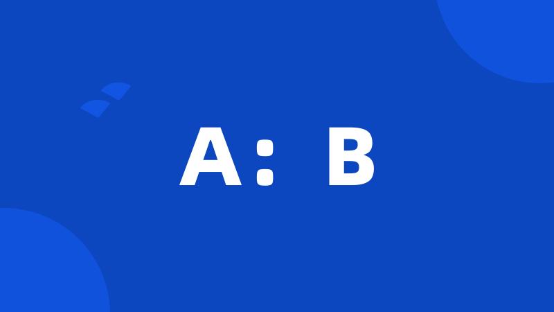A：B