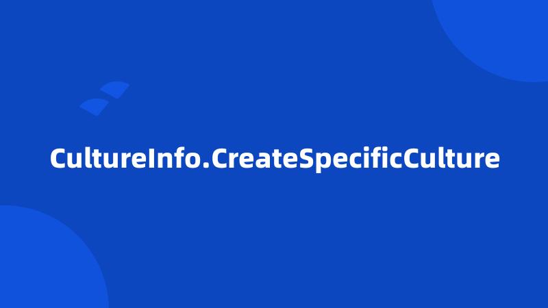 CultureInfo.CreateSpecificCulture