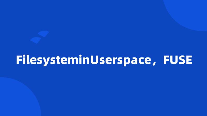 FilesysteminUserspace，FUSE