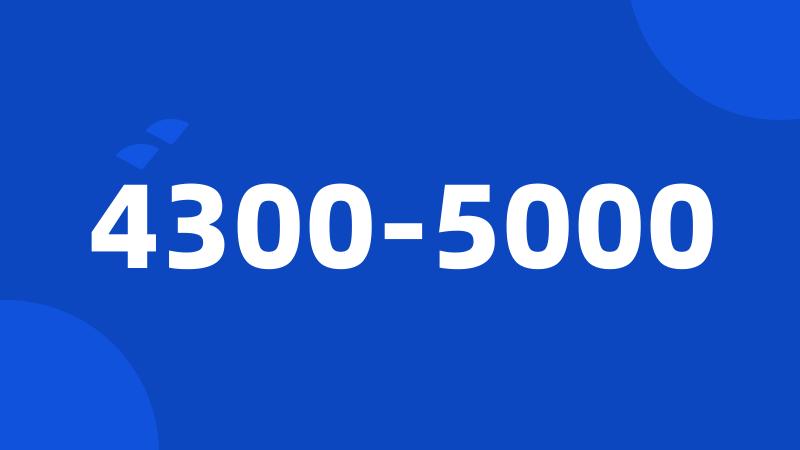 4300-5000