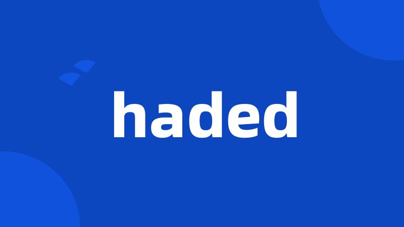 haded