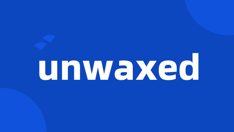 unwaxed