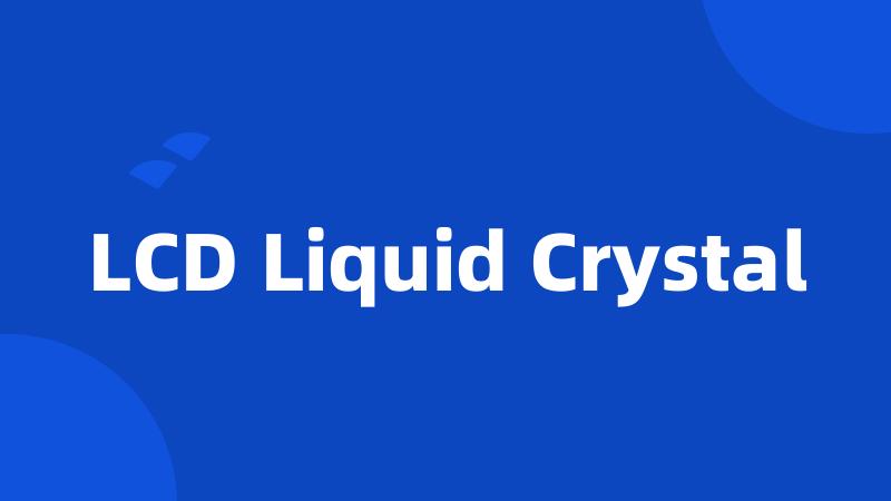 LCD Liquid Crystal