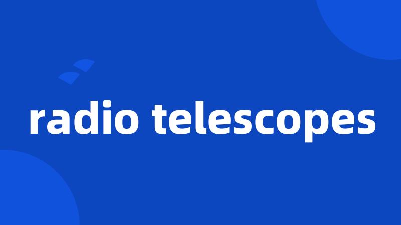 radio telescopes