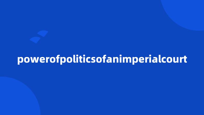 powerofpoliticsofanimperialcourt