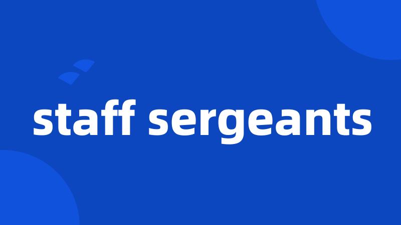 staff sergeants