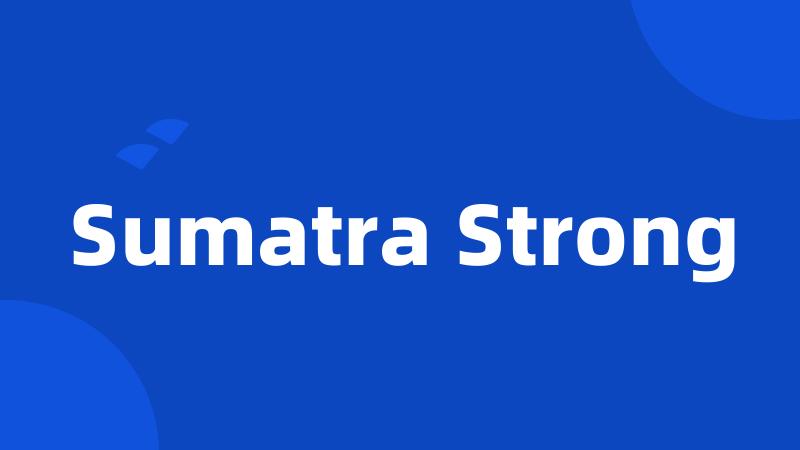 Sumatra Strong