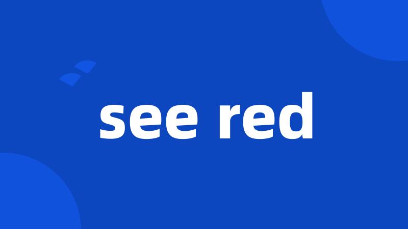 see red