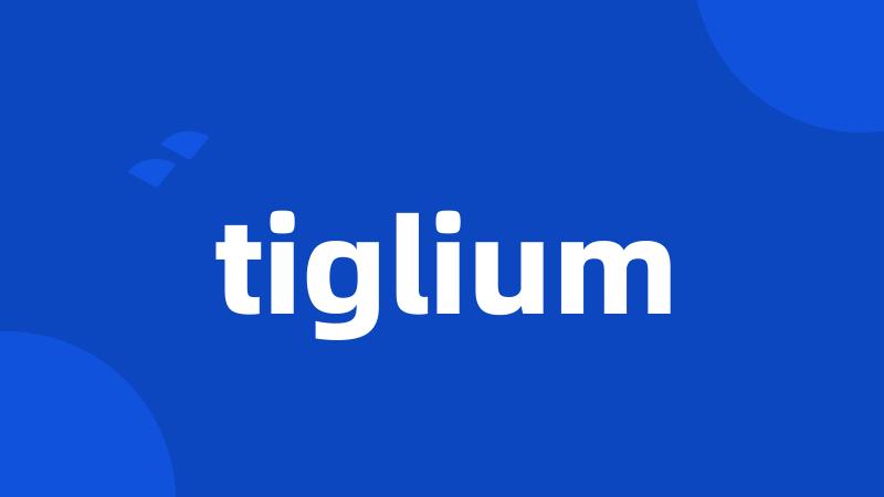 tiglium