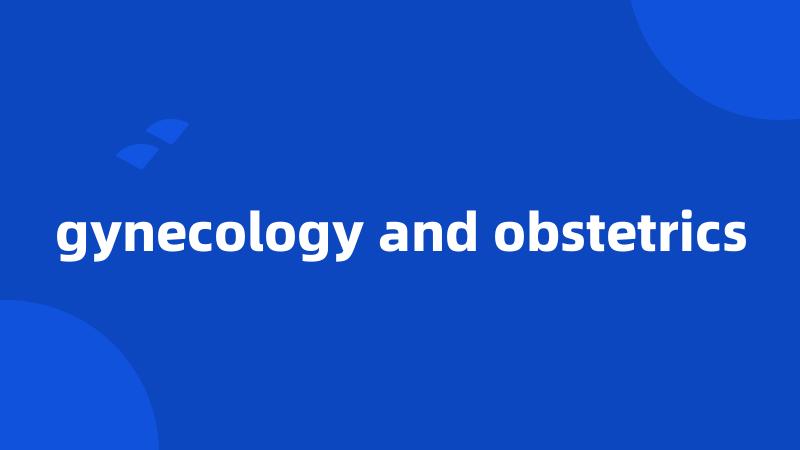 gynecology and obstetrics