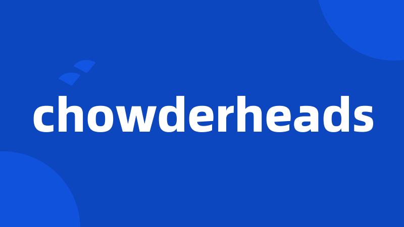 chowderheads