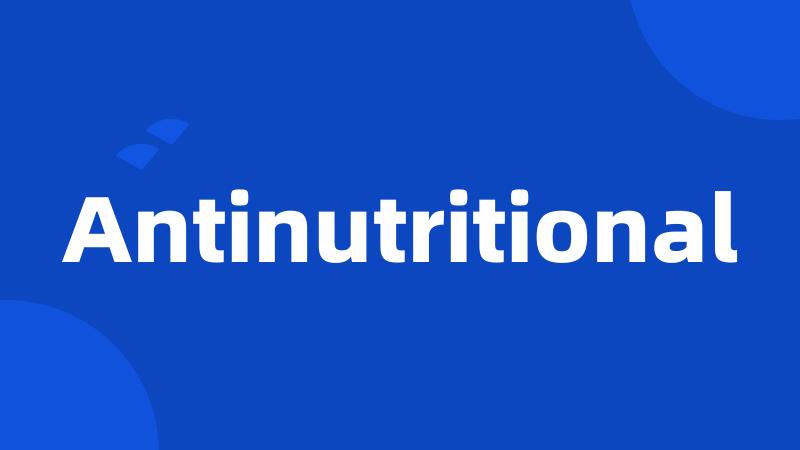 Antinutritional