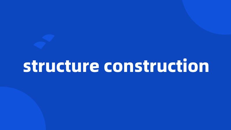 structure construction