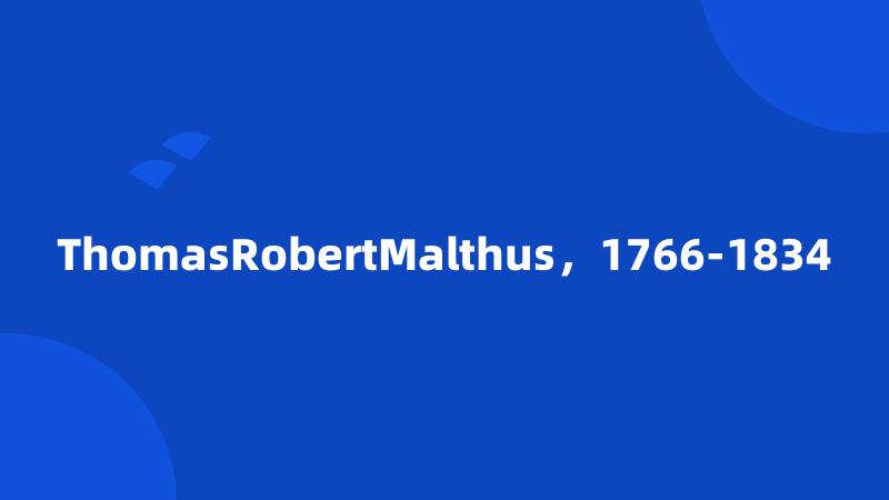 ThomasRobertMalthus，1766-1834