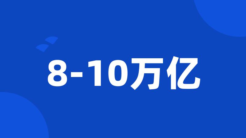 8-10万亿