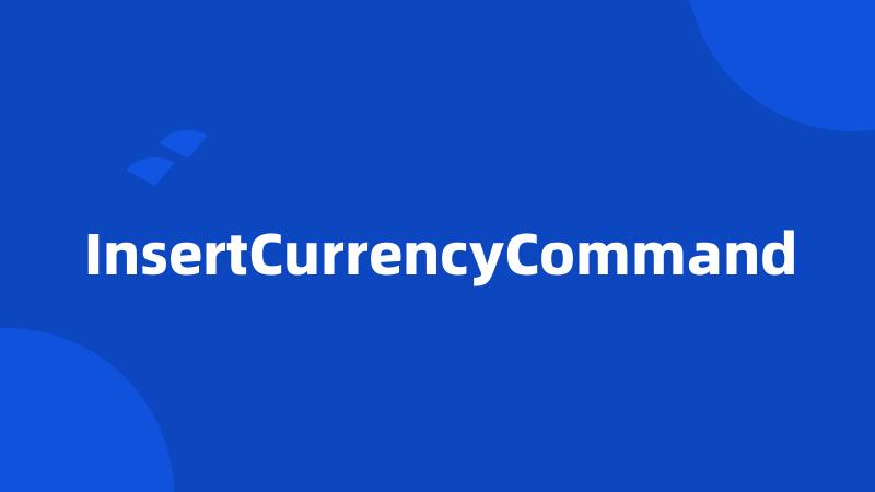 InsertCurrencyCommand