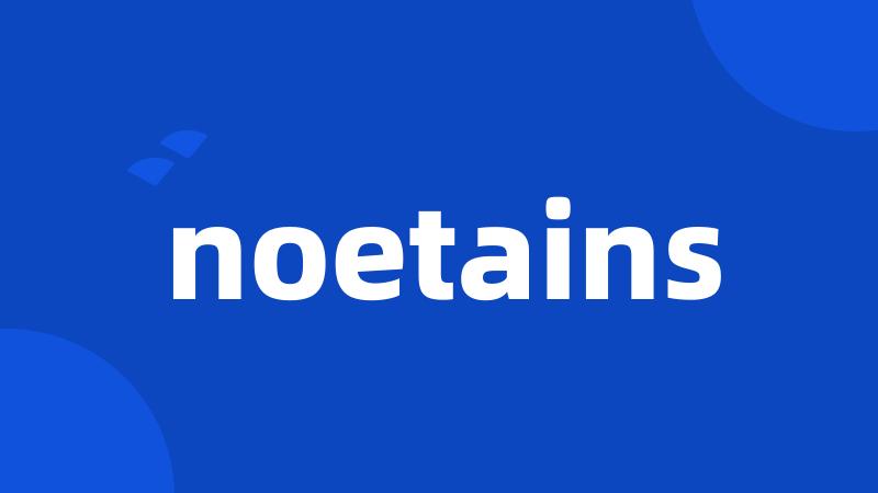 noetains