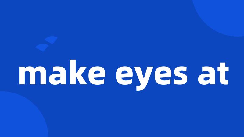 make eyes at