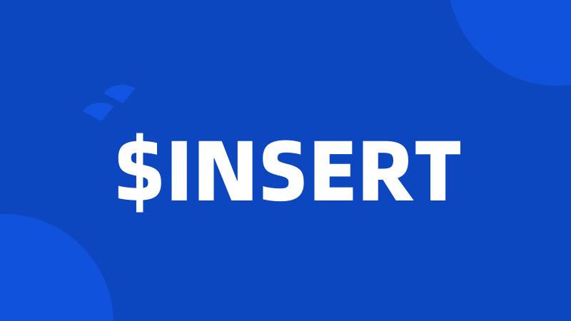 $INSERT