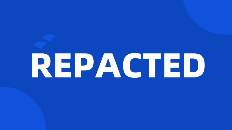 REPACTED