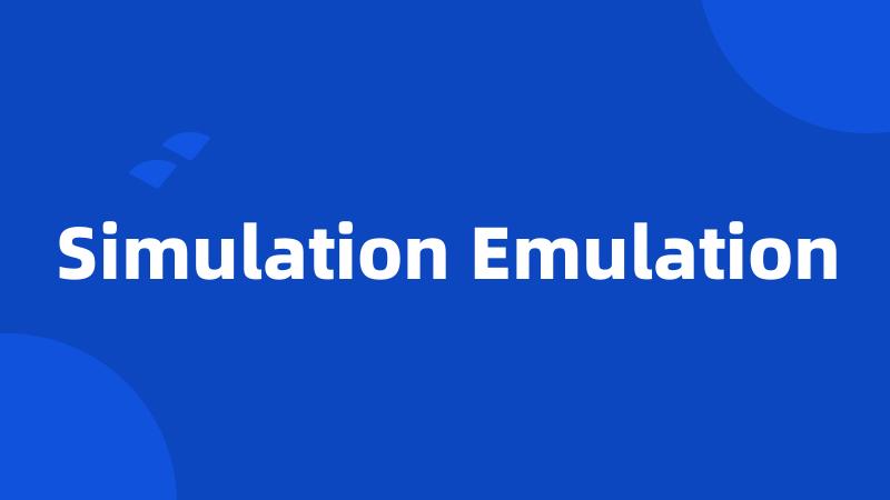 Simulation Emulation