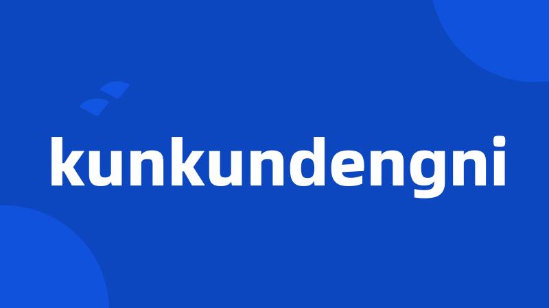 kunkundengni