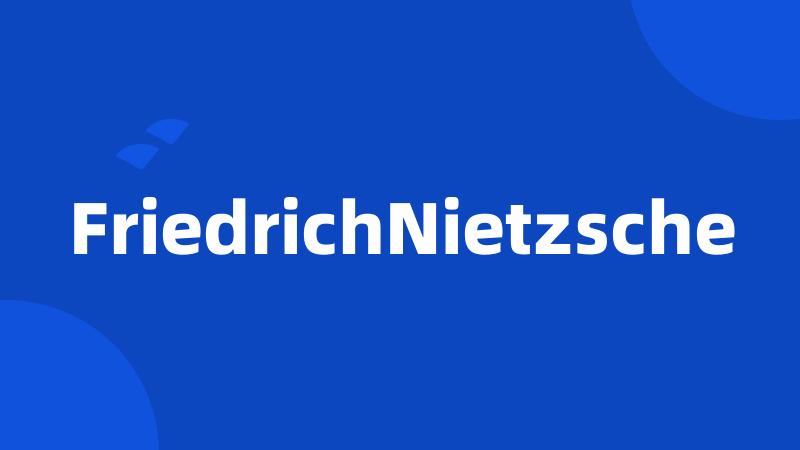 FriedrichNietzsche