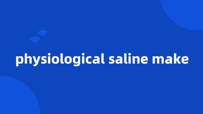 physiological saline make