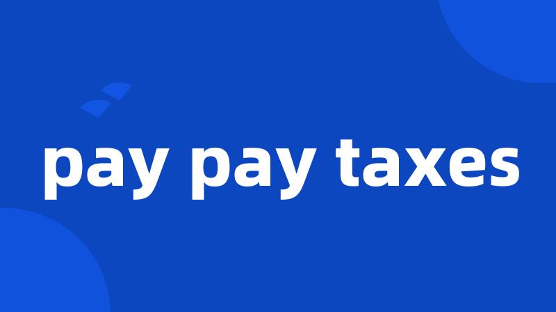 pay pay taxes