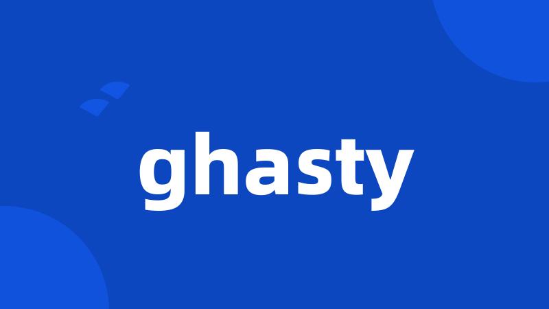 ghasty