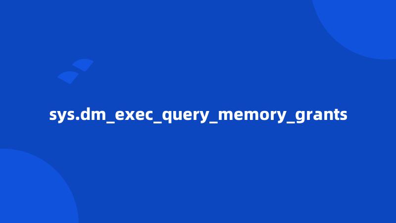 sys.dm_exec_query_memory_grants