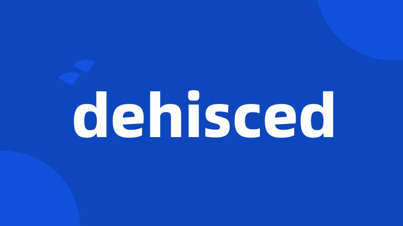 dehisced