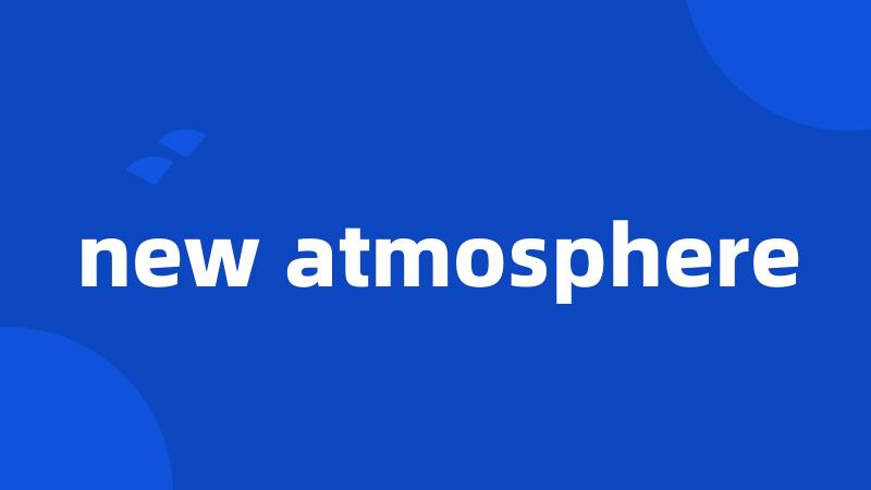 new atmosphere