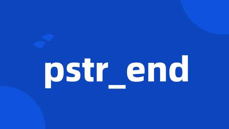 pstr_end