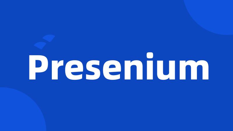 Presenium