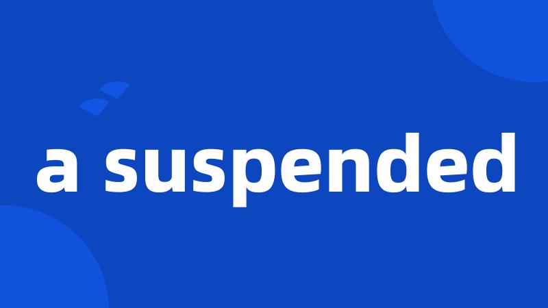 a suspended